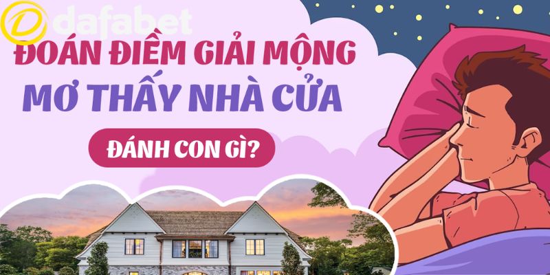 Con số may mắn nên thử khi ngủ mơ thấy nhà cửa