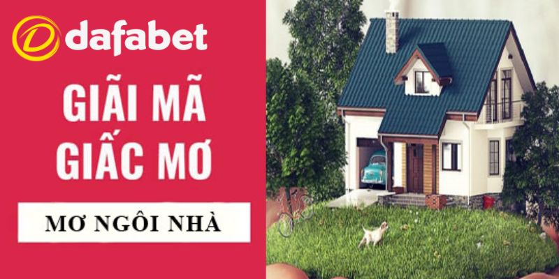 Giấc mơ thấy nhà cửa là hên hay xui? Giải mã chi tiết